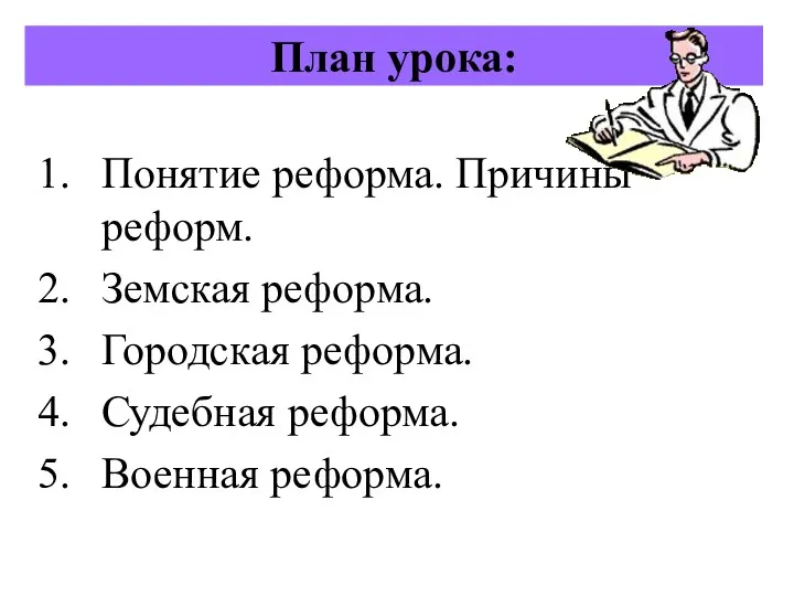 План урока: Понятие реформа. Причины реформ. Земская реформа. Городская реформа. Судебная реформа. Военная реформа.