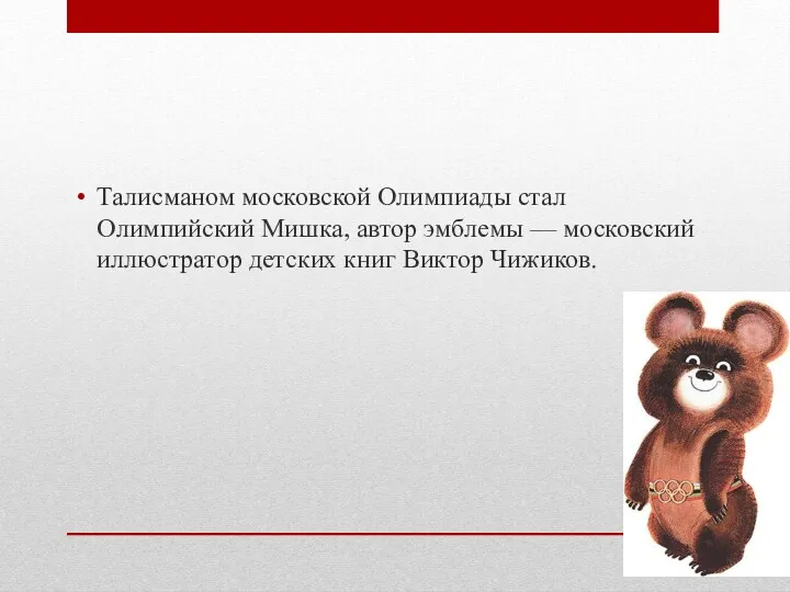 Талисманом московской Олимпиады стал Олимпийский Мишка, автор эмблемы — московский иллюстратор детских книг Виктор Чижиков.