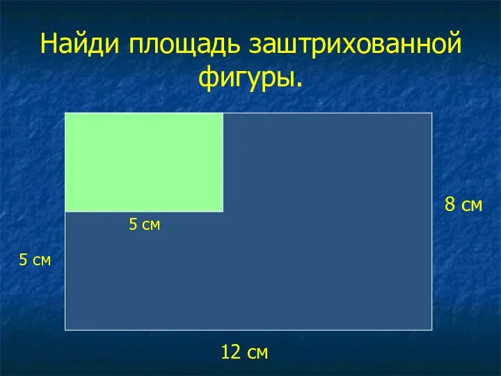 Найди площадь заштрихованной фигуры. 12 см 8 см 5 см 5 см