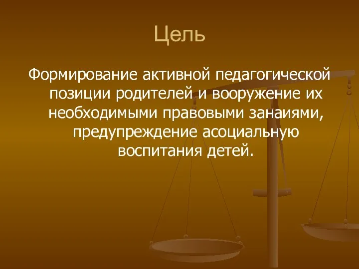 Цель Формирование активной педагогической позиции родителей и вооружение их необходимыми правовыми занаиями, предупреждение асоциальную воспитания детей.