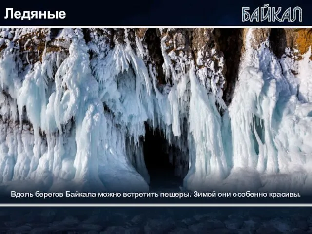 Ледяные пещеры Вдоль берегов Байкала можно встретить пещеры. Зимой они особенно красивы.