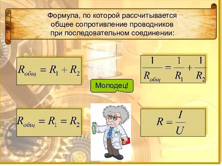 Формула, по которой рассчитывается общее сопротивление проводников при последовательном соединении: Подумай! Подумай! Подумай! Молодец!