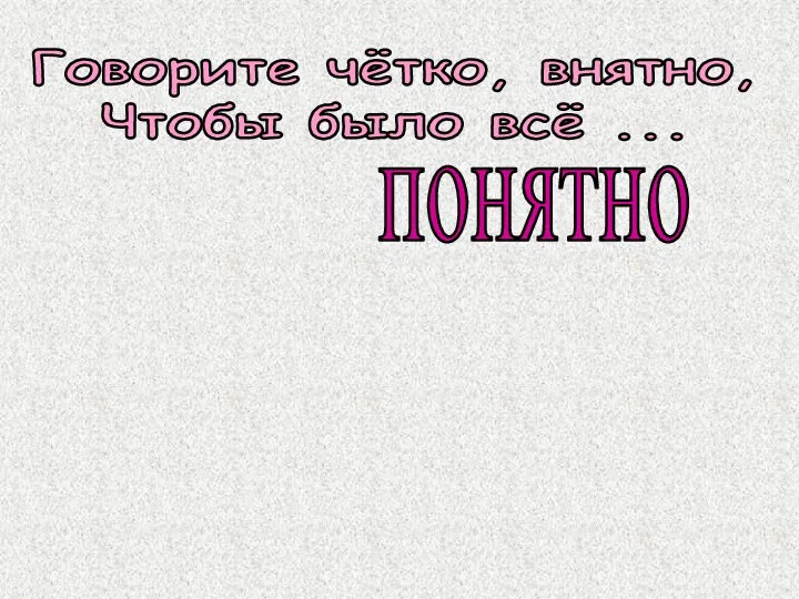 Говорите чётко, внятно, Чтобы было всё ... понятно