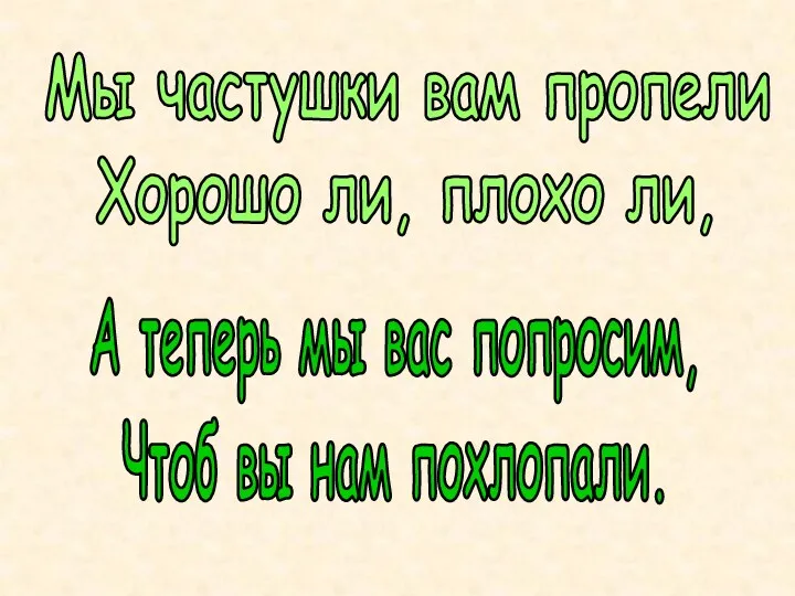 Мы частушки вам пропели Хорошо ли, плохо ли, А теперь