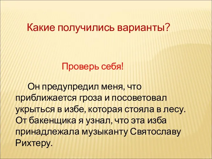 Какие получились варианты? Проверь себя! Он предупредил меня, что приближается