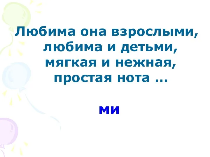 Любима она взрослыми, любима и детьми, мягкая и нежная, простая нота … ми