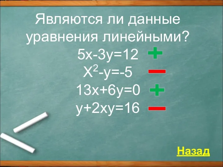 Являются ли данные уравнения линейными? 5x-3y=12 X2-y=-5 13x+6y=0 y+2xу=16 Назад