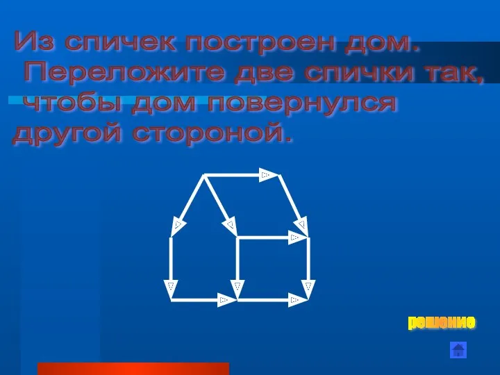 Из спичек построен дом. Переложите две спички так, чтобы дом повернулся другой стороной. решение