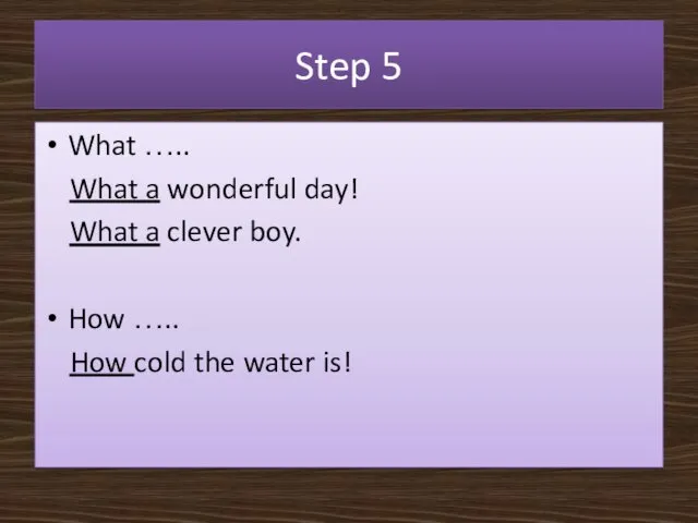 Step 5 What ….. What a wonderful day! What a