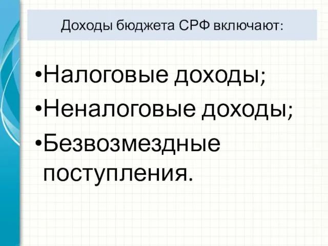 Доходы бюджета СРФ включают: Налоговые доходы; Неналоговые доходы; Безвозмездные поступления.