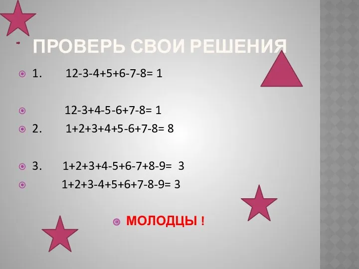 Проверь свои решения 1. 12-3-4+5+6-7-8= 1 12-3+4-5-6+7-8= 1 2. 1+2+3+4+5-6+7-8= 8 3. 1+2+3+4-5+6-7+8-9=