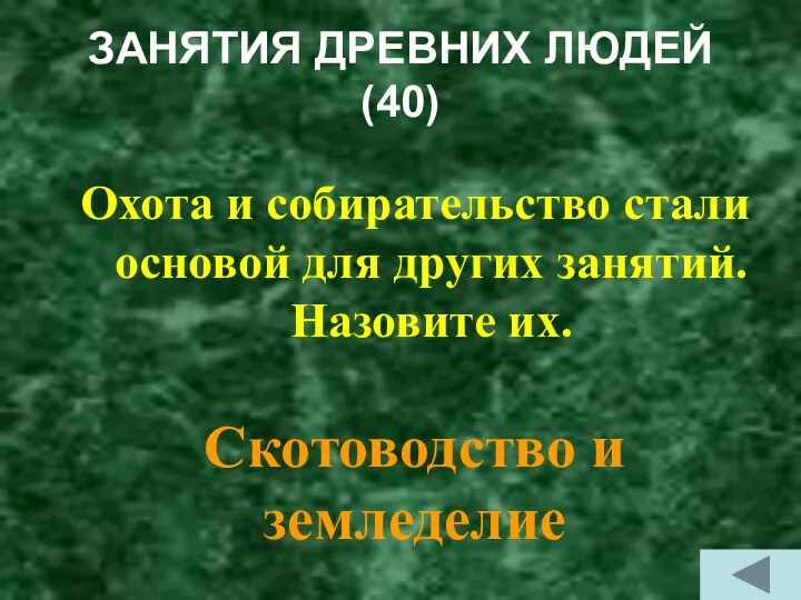 ЗАНЯТИЯ ДРЕВНИХ ЛЮДЕЙ (40) Охота и собирательство стали основой для других занятий. Назовите