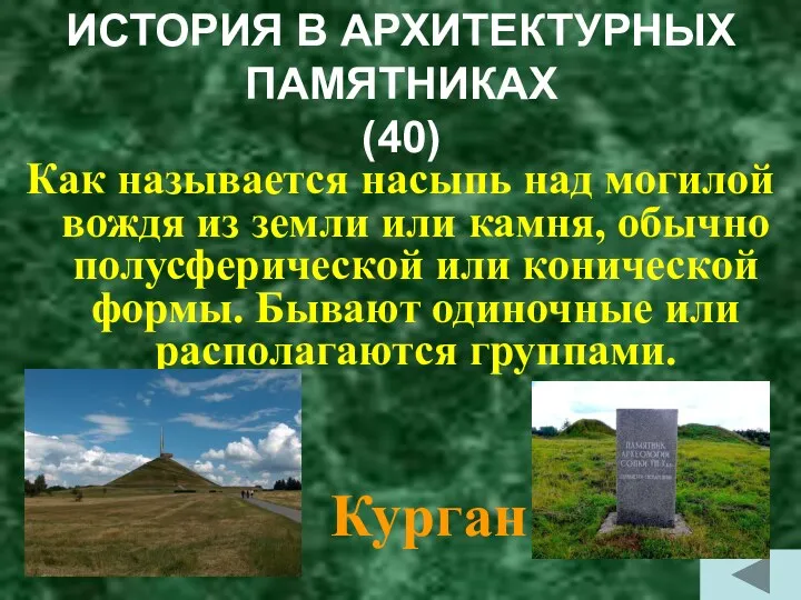 ИСТОРИЯ В АРХИТЕКТУРНЫХ ПАМЯТНИКАХ (40) Как называется насыпь над могилой вождя из земли