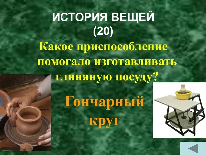 ИСТОРИЯ ВЕЩЕЙ (20) Какое приспособление помогало изготавливать глиняную посуду? Гончарный круг