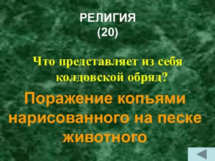 РЕЛИГИЯ (20) Что представляет из себя колдовской обряд? Поражение копьями нарисованного на песке животного