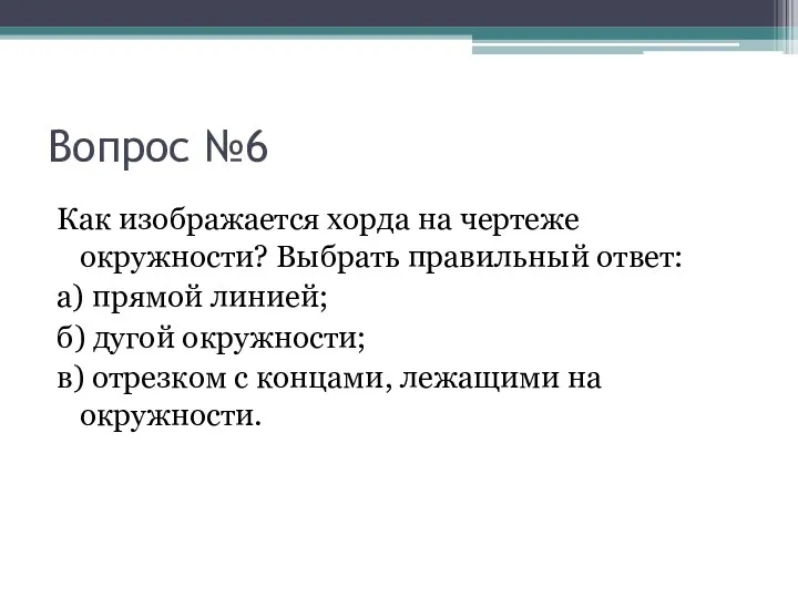 Вопрос №6 Как изображается хорда на чертеже окружности? Выбрать правильный ответ: а) прямой