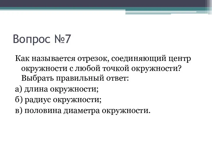 Вопрос №7 Как называется отрезок, соединяющий центр окружности с любой точкой окружности? Выбрать