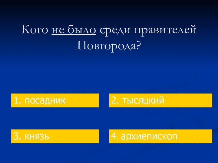 Кого не было среди правителей Новгорода? 1. посадник 2. тысяцкий 3. князь 4. архиепископ