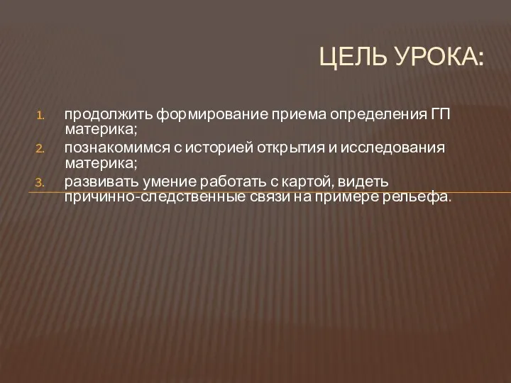 продолжить формирование приема определения ГП материка; познакомимся с историей открытия и исследования материка;