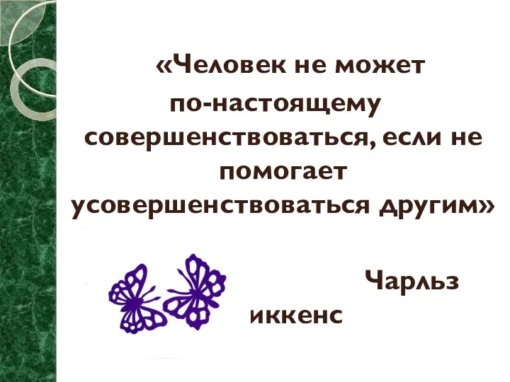 «Человек не может по-настоящему совершенствоваться, если не помогает усовершенствоваться другим» Чарльз Диккенс