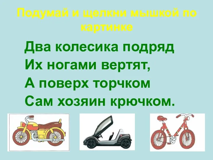 Два колесика подряд Их ногами вертят, А поверх торчком Сам хозяин крючком. Подумай