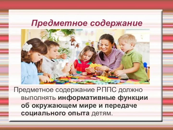 Предметное содержание Предметное содержание РППС должно выполнять информативные функции об