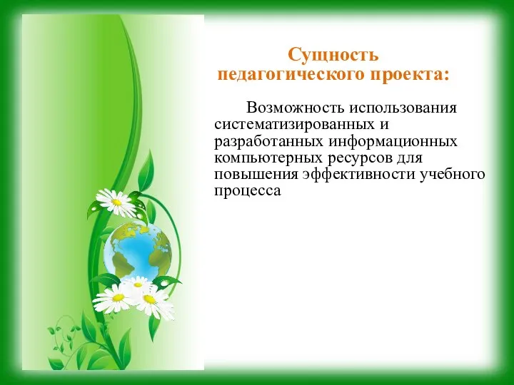 Сущность педагогического проекта: Возможность использования систематизированных и разработанных информационных компьютерных ресурсов для повышения эффективности учебного процесса