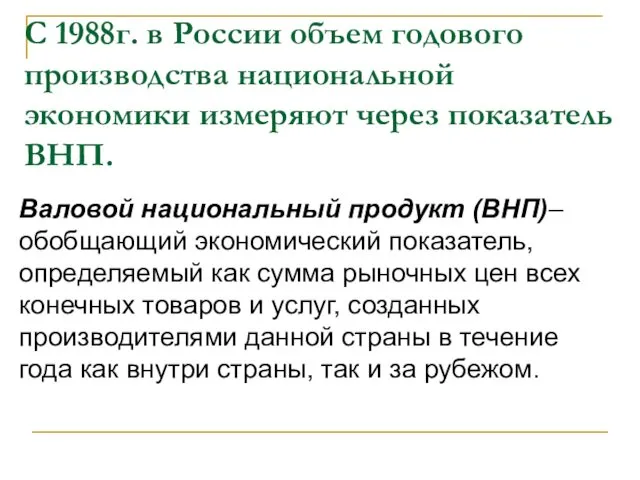 С 1988г. в России объем годового производства национальной экономики измеряют через показатель ВНП.