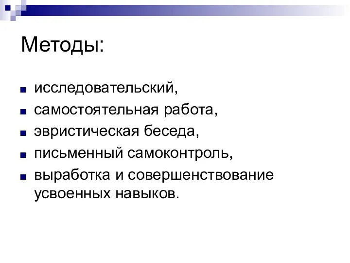 Методы: исследовательский, самостоятельная работа, эвристическая беседа, письменный самоконтроль, выработка и совершенствование усвоенных навыков.