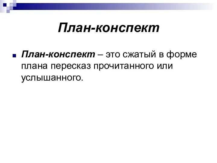 План-конспект План-конспект – это сжатый в форме плана пересказ прочитанного или услышанного.