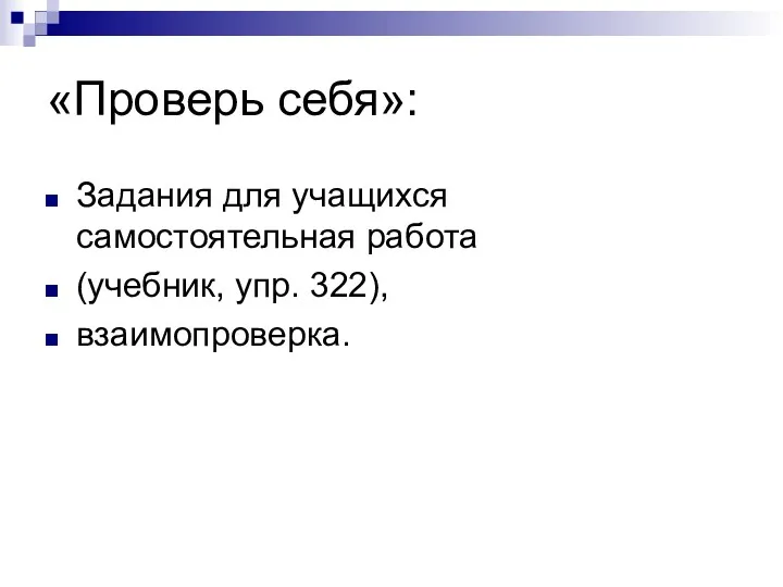 «Проверь себя»: Задания для учащихся самостоятельная работа (учебник, упр. 322), взаимопроверка.