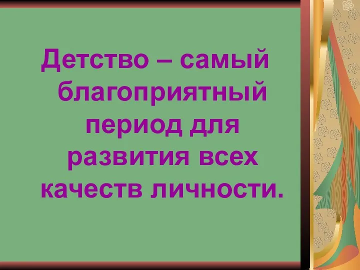 Детство – самый благоприятный период для развития всех качеств личности.