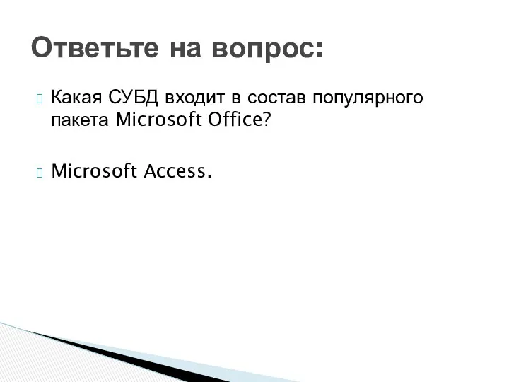 Какая СУБД входит в состав популярного пакета Microsoft Office? Microsoft Access. Ответьте на вопрос: