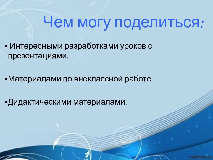 Интересными разработками уроков с презентациями. Материалами по внеклассной работе. Дидактическими материалами. Чем могу поделиться: