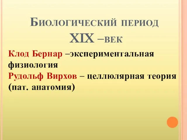 Биологический период XIX –век Клод Бернар –экспериментальная физиология Рудольф Вирхов – целлюлярная теория (пат. анатомия)