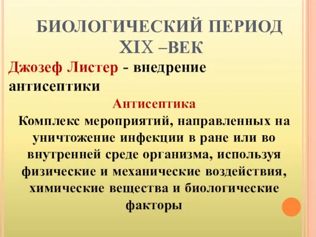 БИОЛОГИЧЕСКИЙ ПЕРИОД XIX –ВЕК Джозеф Листер - внедрение антисептики Антисептика