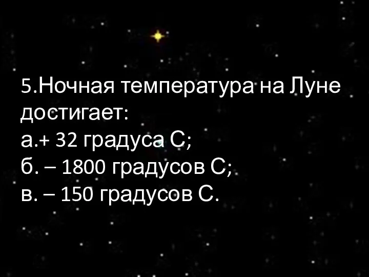 5.Ночная температура на Луне достигает: а.+ 32 градуса С; б.