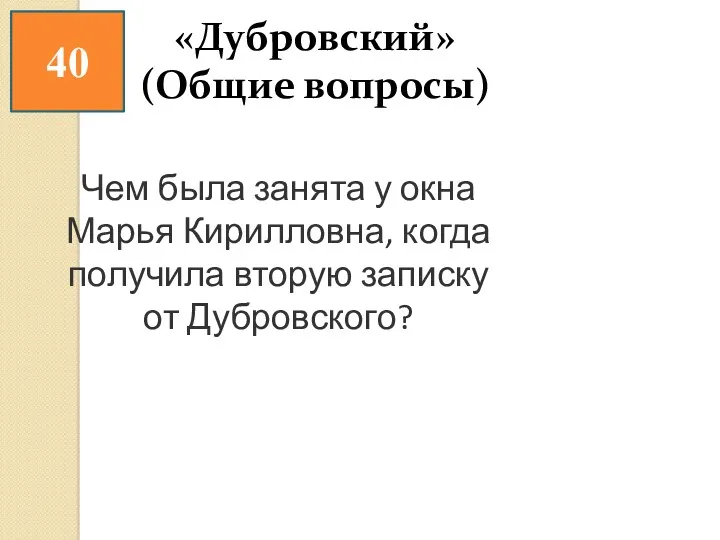 40 «Дубровский» (Общие вопросы) Чем была занята у окна Марья