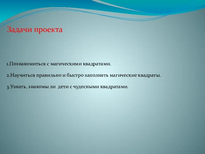 Задачи проекта 1.Познакомиться с магическими квадратами. 2.Научиться правильно и быстро заполнять магические квадраты.