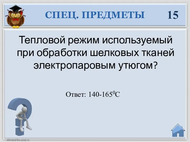 Тепловой режим используемый при обработки шелковых тканей электропаровым утюгом? 15 СПЕЦ. ПРЕДМЕТЫ Ответ: 140-1650С