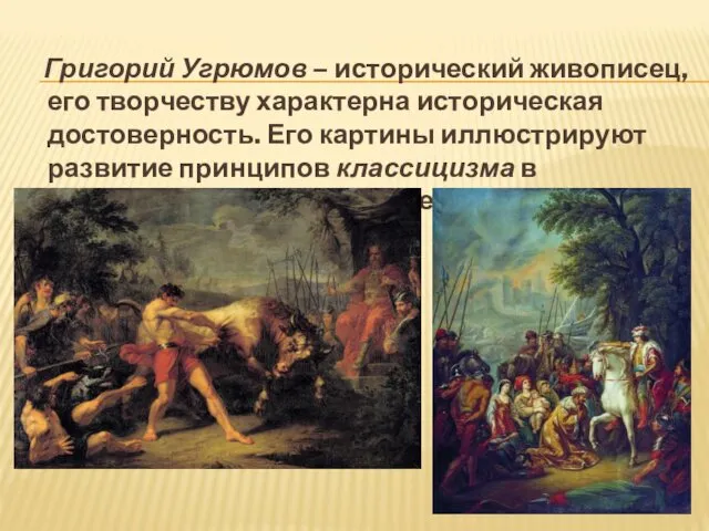 Григорий Угрюмов – исторический живописец, его творчеству характерна историческая достоверность. Его картины иллюстрируют