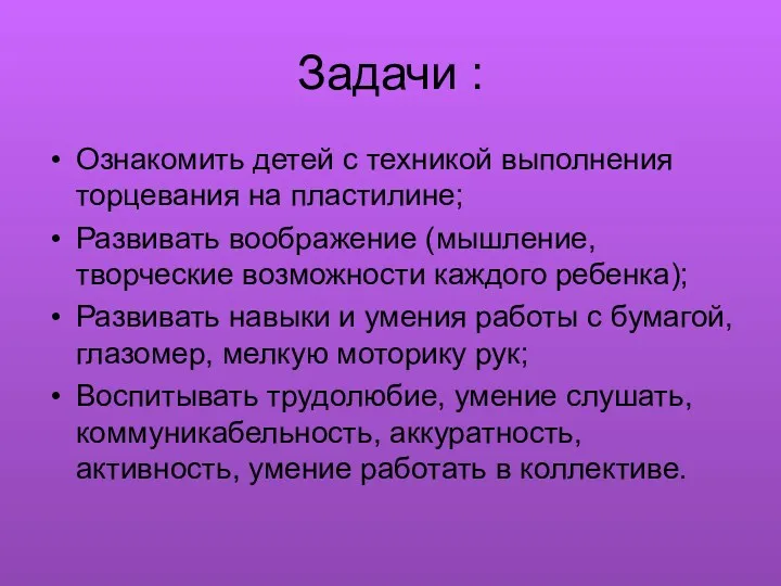 Задачи : Ознакомить детей с техникой выполнения торцевания на пластилине;