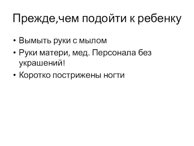 Прежде,чем подойти к ребенку Вымыть руки с мылом Руки матери, мед. Персонала без