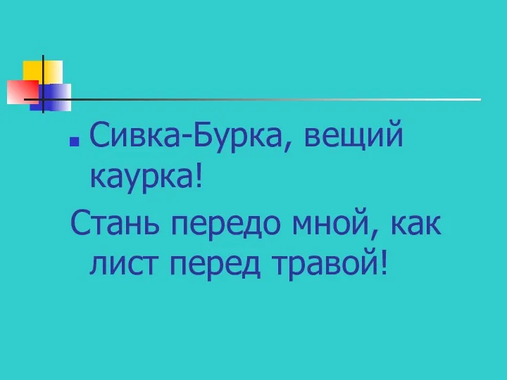 Сивка-Бурка, вещий каурка! Стань передо мной, как лист перед травой!