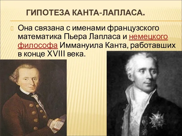 ГИПОТЕЗА КАНТА-ЛАПЛАСА. Она связана с именами французского математика Пьера Лапласа