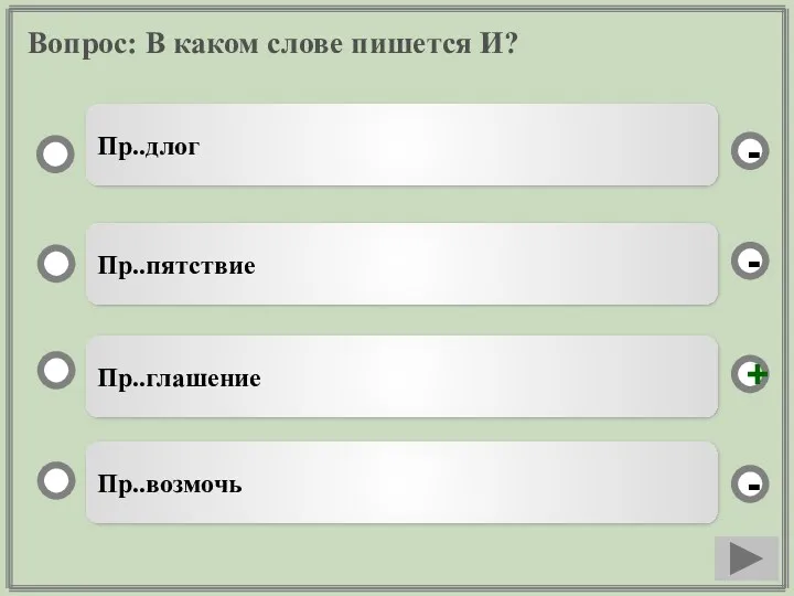 Вопрос: В каком слове пишется И? Пр..глашение Пр..пятствие Пр..возмочь Пр..длог - - + -