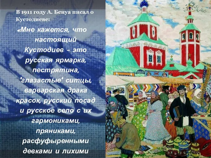 В 1911 году А. Бенуа писал о Кустодиеве: «Мне кажется, что настоящий Кустодиев