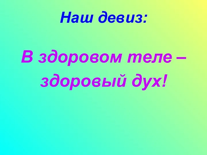 Наш девиз: В здоровом теле – здоровый дух!