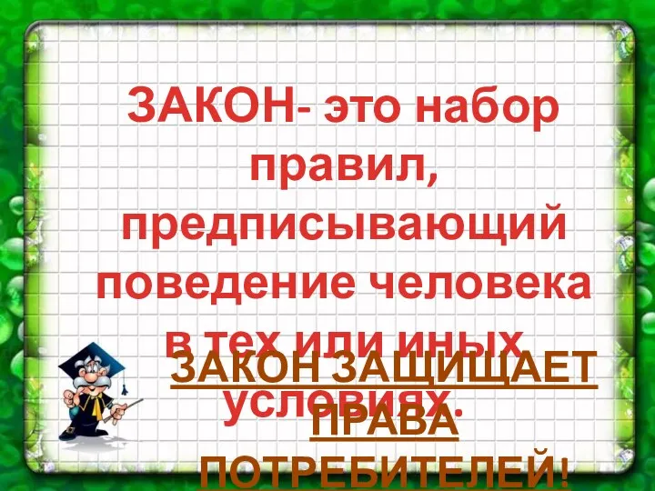 ЗАКОН- это набор правил, предписывающий поведение человека в тех или иных условиях. ЗАКОН ЗАЩИЩАЕТ ПРАВА ПОТРЕБИТЕЛЕЙ!