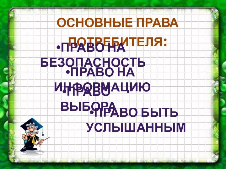 ОСНОВНЫЕ ПРАВА ПОТРЕБИТЕЛЯ: ПРАВО НА БЕЗОПАСНОСТЬ ПРАВО НА ИНФОРМАЦИЮ ПРАВО ВЫБОРА ПРАВО БЫТЬ УСЛЫШАННЫМ